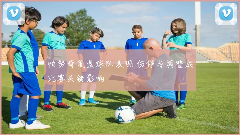 帕努奇复盘球队表现 伤停与调整成比赛关键影响