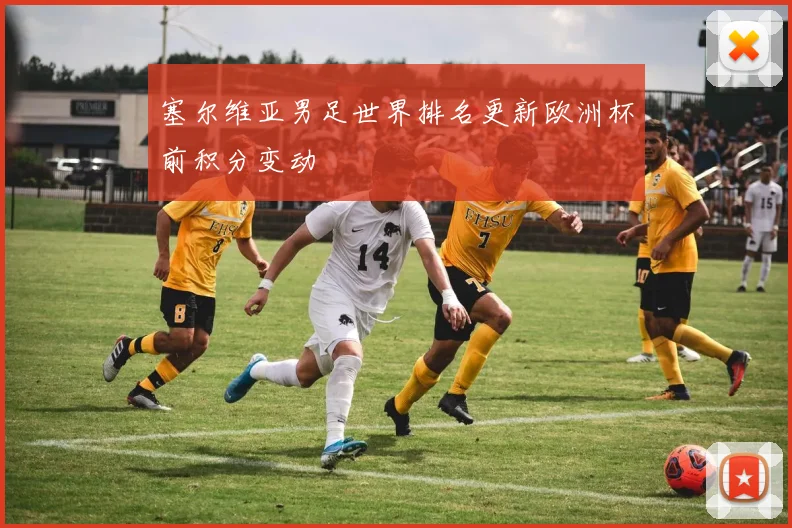 塞尔维亚男足世界排名更新欧洲杯前积分变动