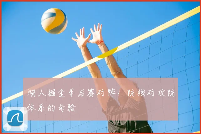 湖人掘金季后赛对阵,防线对攻防体系的考验