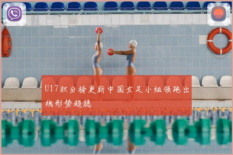 U17积分榜更新中国女足小组领跑出线形势趋稳