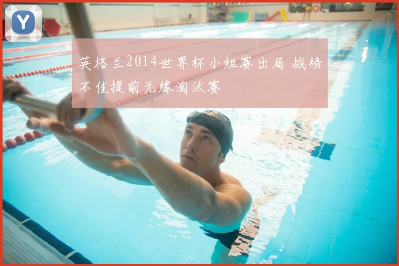 英格兰2014世界杯小组赛出局 战绩不佳提前无缘淘汰赛