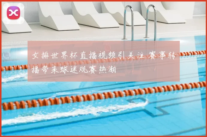 女排世界杯直播视频引关注 赛事转播带来球迷观赛热潮