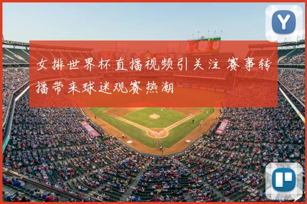 女排世界杯直播视频引关注 赛事转播带来球迷观赛热潮